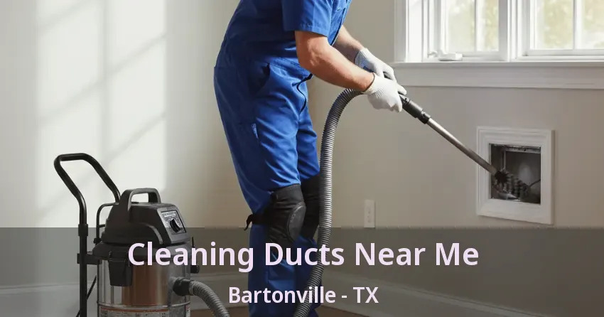 Cleaning Ducts Near Me Bartonville - TX Cleaning Ducts Near Me Bartonville - TX