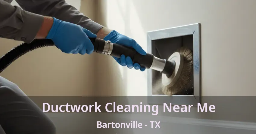 Ductwork Cleaning Near Me Bartonville - TX