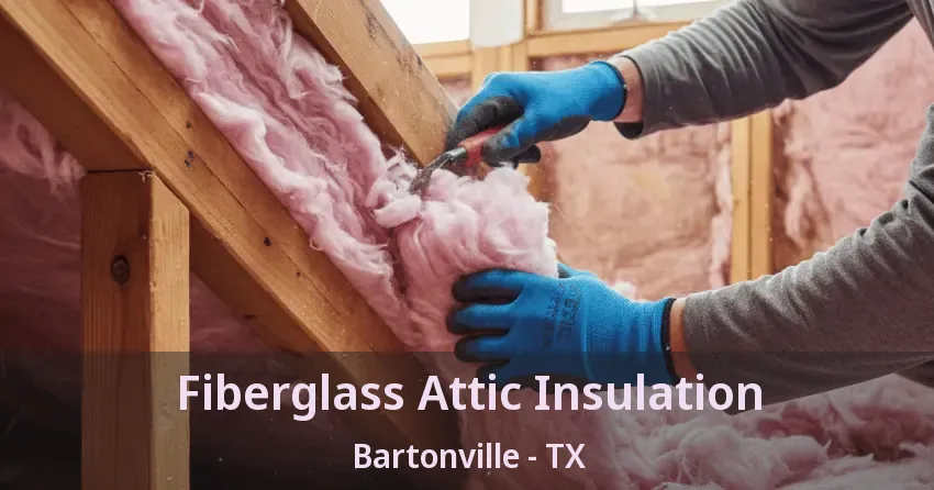 Fiberglass Attic Insulation Bartonville - TX