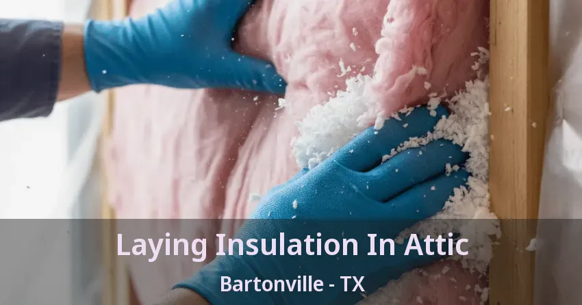 Laying Insulation In Attic Bartonville - TX